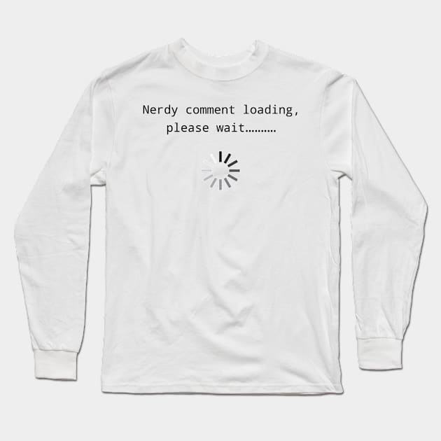 Nerdy Comment Loading Long Sleeve T-Shirt by Bundjum